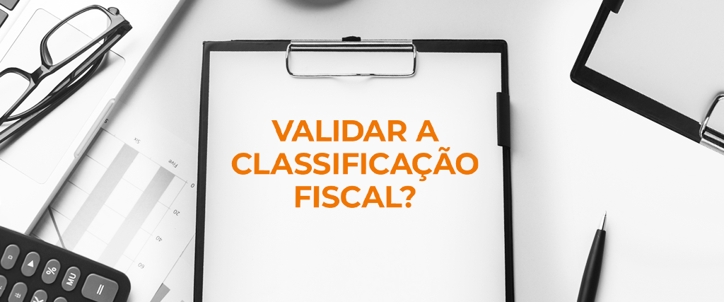 Foto Validar a classificação fiscal faz parte do seu procedimento?